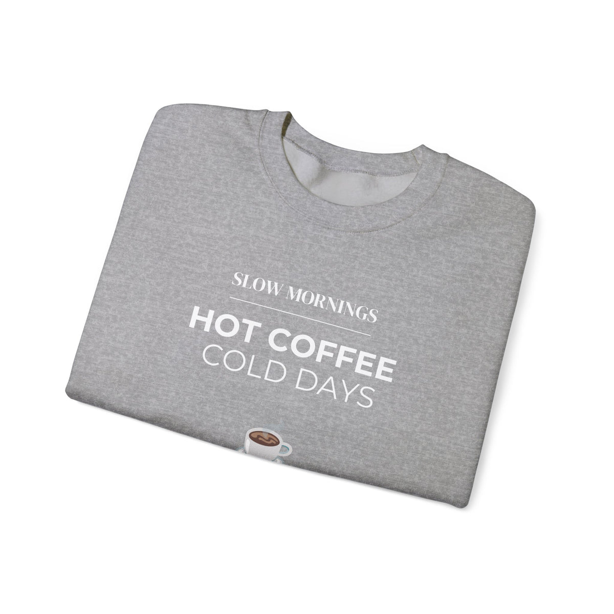 Crewneck Sweatshirt — "Slow Mornings, Hot Coffee, Cold Days" Cozy Graphic