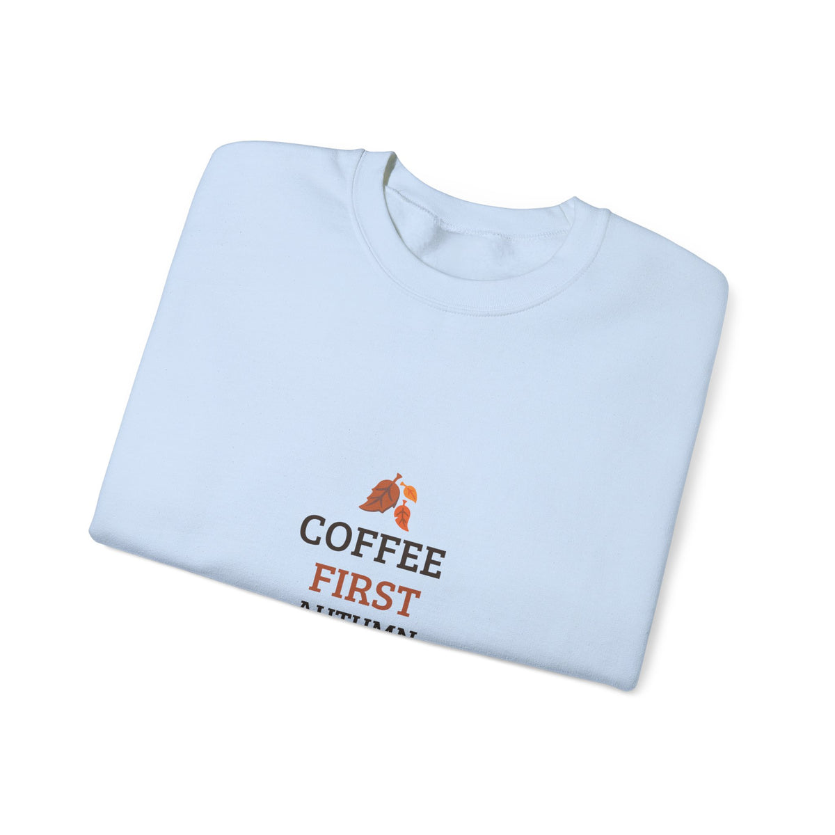 Coffee First Autumn Crewneck Sweatshirt — "Coffee First, Autumn Always" Cozy Fall Pullover